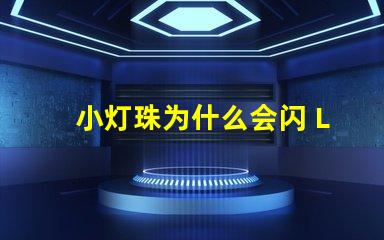 小灯珠为什么会闪 LED灯珠为什么会坏